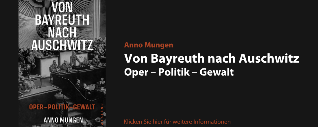 Anno Mungen: Von Bayreuth nach Auschwitz. Oper - Politik - Gewalt