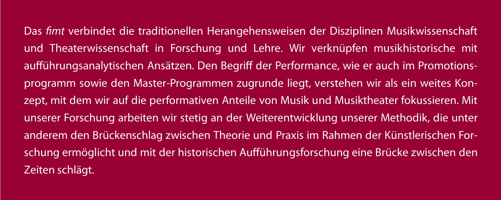 Das fimt verbindet die traditionellen Herangehensweisen der Disziplinen Musikwissenschaft und Theaterwissenschaft in Forschung und Lehre. Wir verknüpfen musikhistorische mit aufführungsanalytischen Ansätzen. Den Begriff der Performance, wie er auch i