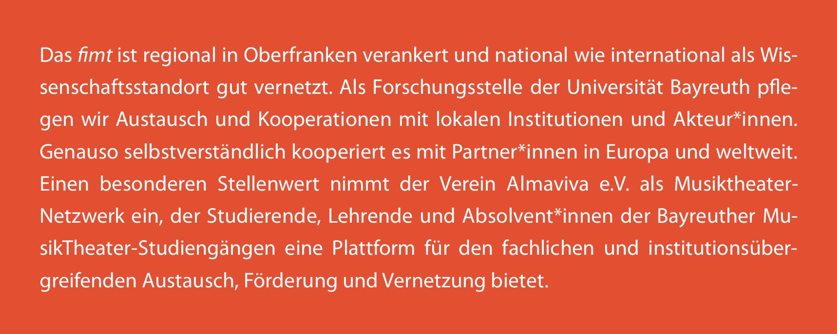 Das fimt ist regional in Oberfranken verankert und national wie international als Wissenschaftsstandort gut vernetzt. Als Forschungsstelle der Universität Bayreuth pflegen wir Austausch und Kooperationen mit lokalen Institutionen und Akteur*innen. Ge