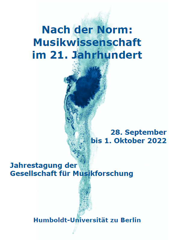 Nach der Norm: Musikwissenschaft im 21. Jahrhundert. 28. September bis 1. Oktober 2022: Jahrestagung der Gesellschaft für Musikforschung. Humboldt-Universität zu Berlin.
