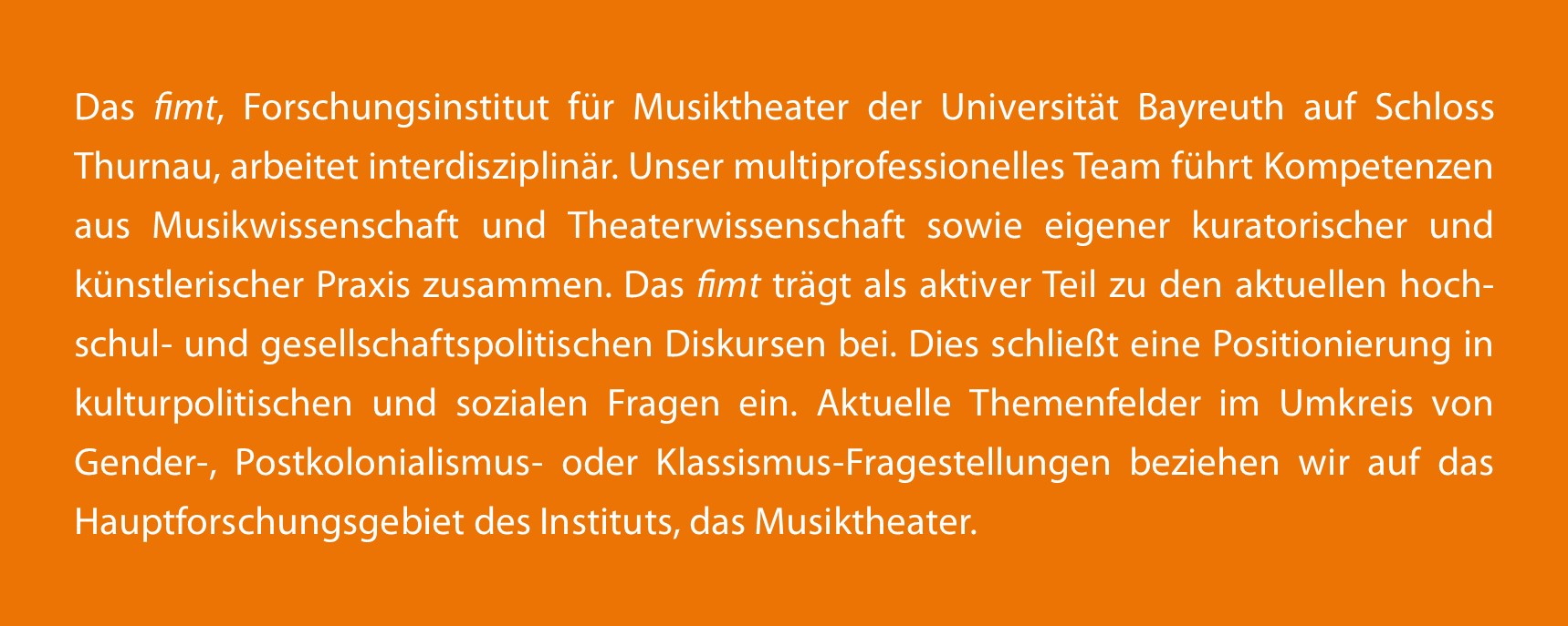 Das fimt, Forschungsinstitut für Musiktheater der Universität Bayreuth auf Schloß Thurnau, arbeitet interdisziplinär. Unser multiprofessionelles Team führt Kompetenzen aus Musikwissenschaft und Theaterwissenschaft sowie eigener kuratorischer und küns